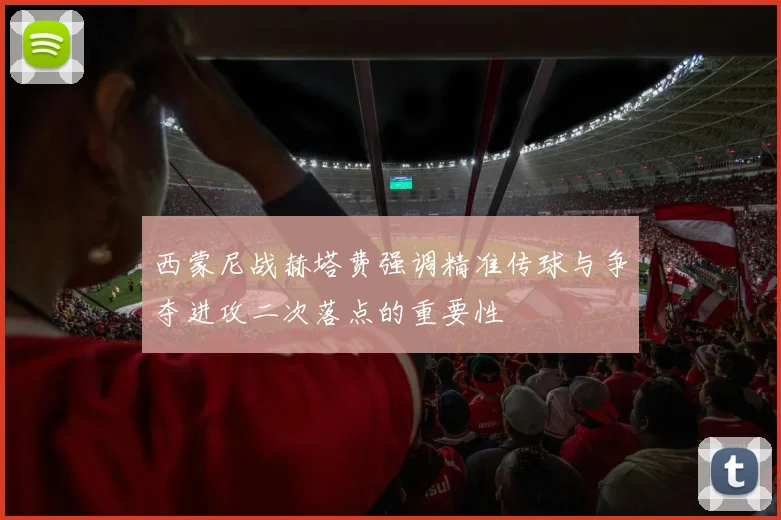西蒙尼战赫塔费强调精准传球与争夺进攻二次落点的重要性