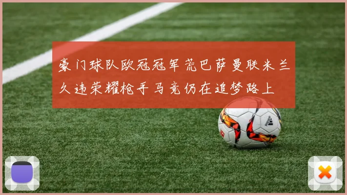 豪门球队欧冠冠军荒巴萨曼联米兰久违荣耀枪手马竞仍在追梦路上