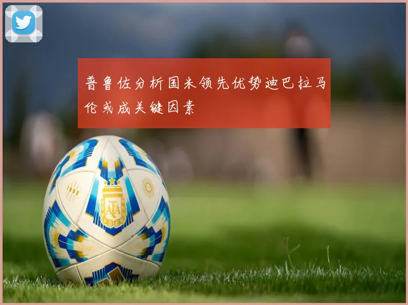 普鲁佐分析国米领先优势迪巴拉马伦或成关键因素